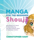 Manga for the Beginner Shoujo: Everything You Need to Start Drawing the Most Popular Style of Japanese Comics (Christopher Hart's Manga for the Beginner) Cover Image