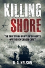 Killing Shore: The True Story of Hitler's U-Boats Off the New Jersey Coast By K. a. Nelson Cover Image