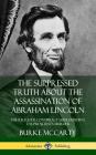 The Suppressed Truth About the Assassination of Abraham Lincoln: The Religious Conspiracy Surrounding the President's Murder (Hardcover) By Burke McCarty Cover Image