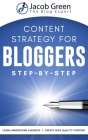 Content Strategy For Bloggers: Learn How To Understand Your Audience And To Create High Quality Content That Sells By Jacob Green Cover Image