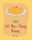 Hello! 350 Mac + Cheese Recipes: Best Mac + Cheese Cookbook Ever For Beginners [Book 1] Cover Image