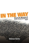 In the Way: Church As We Know It Can Be a Discipleship Movement (Again) By Damian Gerke, Curtis Sergeant (Foreword by) Cover Image