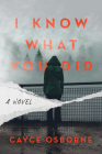 I Know What You Did: A Novel By Cayce Osborne Cover Image