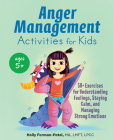 Anger Management Activities for Kids: 50+ Exercises for Understanding Feelings, Staying Calm, and Managing Strong Emotions By Holly Forman-Patel Cover Image