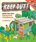 Keep Out!: Build Your Own Backyard Clubhouse: A Step-by-Step Guide Cover Image