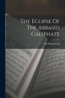 The Eclipse Of The Abbasid Caliphate By Ds Margoliouth Cover Image