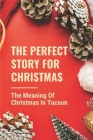 The Perfect Story For Christmas: The Meaning Of Christmas In Tucson: 104 Christmas Decorations Cover Image