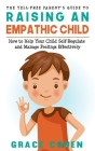 The Yell-Free Parent's Guide to Raising an Empathic Child: How to Help Your Child Self-Regulate and Manage Feelings Effectively Cover Image