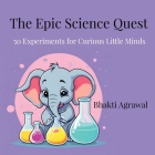 The Epic Science Quest: 50 Experiments for Curious Little Minds Cover Image