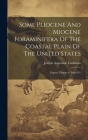 Some Pliocene And Miocene Foraminifera Of The Coastal Plain Of The United States: Papers, Volume 8, Issue 676 By Joseph Augustine Cushman Cover Image