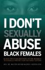 I Don't Sexually Abuse Black Females: Black Christian Brothers Affirm Mandate to Sexually Protect Our Cultural Sisters By Walter Arthur McCray Cover Image