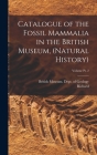 Catalogue of the Fossil Mammalia in the British Museum, (Natural History); Volume pt. 2 By British Museum (Natural History) Dept (Created by), Richard 1849-1915 Lydekker Cover Image