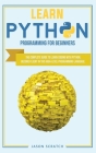 Learn Python Programming for Beginners: The Complete Guide to Learn Coding with Python. Become Fluent In This High-Level Programming Language Cover Image