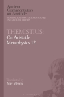 Themistius: On Aristotle Metaphysics 12 (Ancient Commentators on Aristotle) By Yoav Meyrav (Editor) Cover Image