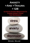 Anxiety +And +Trauma +128: Anxiety And Trauma +128: Ultimate Guided Meditation To Curing Anxiety Panic And Depression By Michael William Cover Image