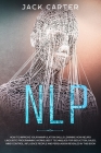 Nlp: How to Improve your Manipulation Skills Learning How Neuro Linguistic Programming Works, Best Techniques for Seduction By Jack Carter Cover Image