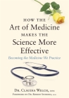 How the Art of Medicine Makes the Science More Effective: Becoming the Medicine We Practice (How the Art of Medicine Makes Effective Physicians) Cover Image