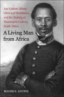 A Living Man from Africa: Jan Tzatzoe, Xhosa Chief and Missionary, and the Making of Nineteenth-Century South Africa (New Directions in Narrative History) By Roger S. Levine Cover Image
