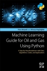 Machine Learning Guide for Oil and Gas Using Python: A Step-By-Step Breakdown with Data, Algorithms, Codes, and Applications By Hoss Belyadi, Alireza Haghighat Cover Image