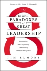 The Eight Paradoxes of Great Leadership: Embracing the Conflicting Demands of Today's Workplace By Tim Elmore Cover Image