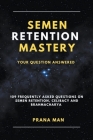 Semen Retention Mastery-Your Question Answered-109 Frequently Asked Questions on Semen Retention, Celibacy and Brahmacharya By Prana Man Cover Image
