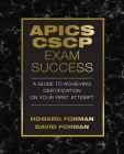 APICS CSCP Exam Success: A Guide to Achieving Certification on Your First Attempt By David Forman, Howard Forman Cover Image