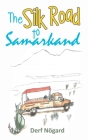 The Silk Road to Samarkand By Derf Nögard Cover Image