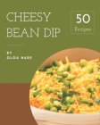 50 Cheesy Bean Dip Recipes: A Cheesy Bean Dip Cookbook You Will Love By Olga Hare Cover Image