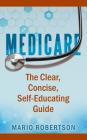 Medicare: The Clear, Concise, Self-Educating Guide By Mario Robertson Cover Image