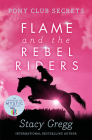 Flame and the Rebel Riders (Pony Club Secrets #9) By Stacy Gregg Cover Image
