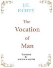 The Vocation of Man: Large Print By J. G. Fichte, Wiliam Smith (Translator) Cover Image