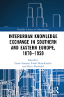 Interurban Knowledge Exchange in Southern and Eastern Europe, 1870-1950 (Routledge Advances in Urban History) By Eszter Gantner (Editor), Heidi Hein-Kircher (Editor), Oliver Hochadel (Editor) Cover Image