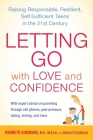 Letting Go with Love and Confidence: Raising Responsible, Resilient, Self-Sufficient Teens in the 21st Century By Kenneth Ginsburg, M.D., Susan FitzGerald Cover Image