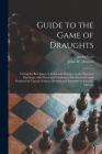 Guide to the Game of Draughts: Giving the Best Lines of Attack and Defence on the Standard Openings, With Notes and Variations, Also Selected Useful Cover Image