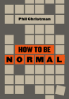 How to Be Normal: Essays By Phil Christman Cover Image