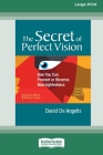 The Secret of Perfect Vision: How You Can Prevent and Reverse Nearsightedness [Standard Large Print 16 Pt Edition] By David de Angelis Cover Image