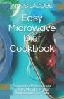 Easy Microwave Diet Cookbook: Recipes for Delicious and Savory Meal to fit your Budget and Save Time By Amos Jacobs Cover Image