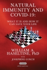 Natural Immunity and Covid-19: What It Is and How It Can Save Your Life: What It Is and How It Can Save Your Life By William A. Haseltine, Josephine Gurch Cover Image