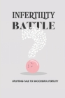 Infertility Battle: Uplifting Tale To Successful Fertility: Diagnosis And Causes Of Infertility In Women By Emilee Dubord Cover Image