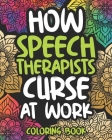 How Speech Therapists Curse At Work: Sweary Speech Therapist Adult Coloring Book, Funny Gift For Speech Therapist And Language Pathologist Women And M By Perplexed Laughter Press Cover Image