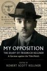 My Opposition: The Diary of Friedrich Kellner - A German Against the Third Reich By Friedrich Kellner, Robert Scott Kellner (Editor), Robert Scott Kellner (Translator) Cover Image