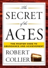 The Secret of the Ages: The Master Code to Abundance and Achievement By Robert Collier Cover Image