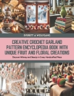 Creative Crochet Garland Pattern Encyclopedia Book with Unique Fruit and Floral Creations: Discover Whimsy and Beauty in Every Handcrafted Piece Cover Image