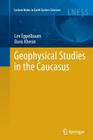 Geophysical Studies in the Caucasus (Lecture Notes in Earth System Sciences) By Lev Eppelbaum, Boris Khesin Cover Image