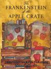The Frankenstein of the Apple Crate: A Possibly True Story of the Monster's Origins By Julia Douthwaite Viglione, Karen Neis (Illustrator) Cover Image