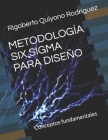 Metodología Six SIGMA Para Diseño: Conceptos fundamentales By Rigoberto Quiyono Rodriguez Cover Image