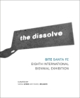 The Dissolve: Site Santa Fe Eighth International Biennial Cover Image