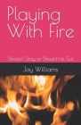 Playing With Fire: Should I Stay or Should He Go! Cover Image