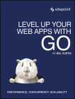 Level Up Your Web Apps with Go: Performance, Concurrency, Scalability By Mal Curtis Cover Image