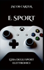 E Sport: L'era degli sport elettronici By Jacob Carter Cover Image